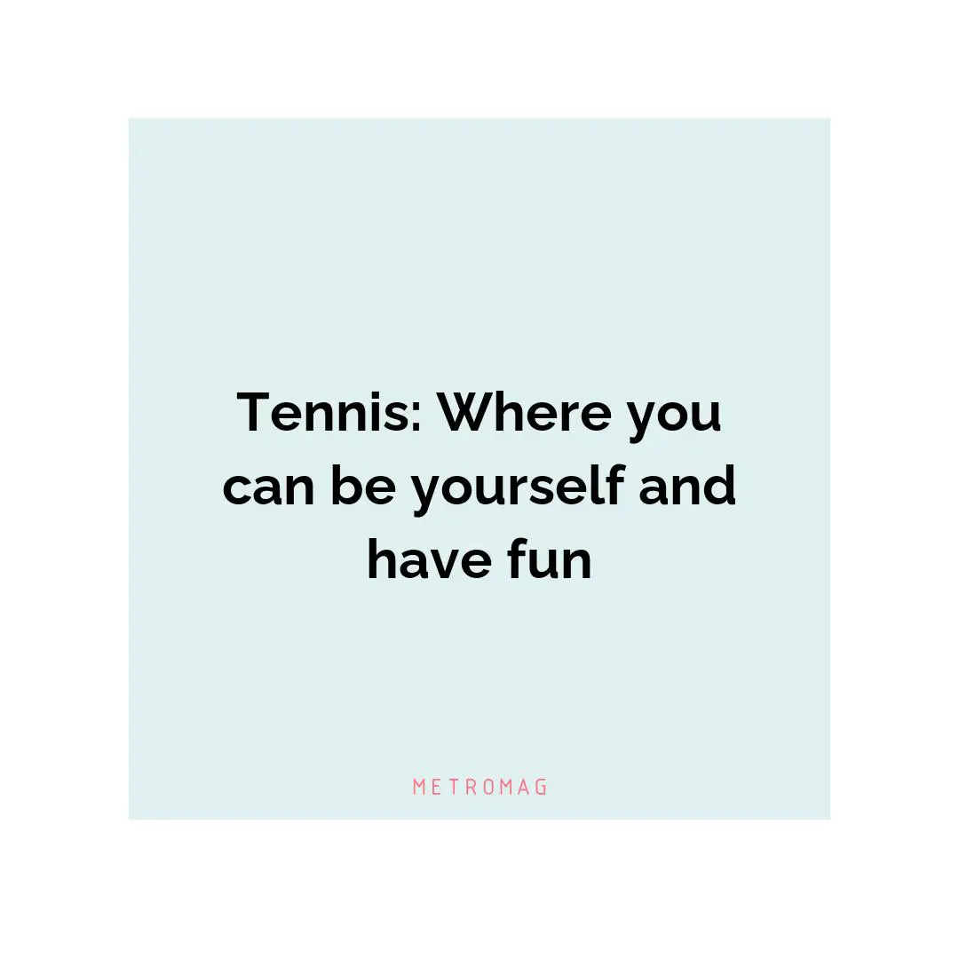 Tennis: Where you can be yourself and have fun