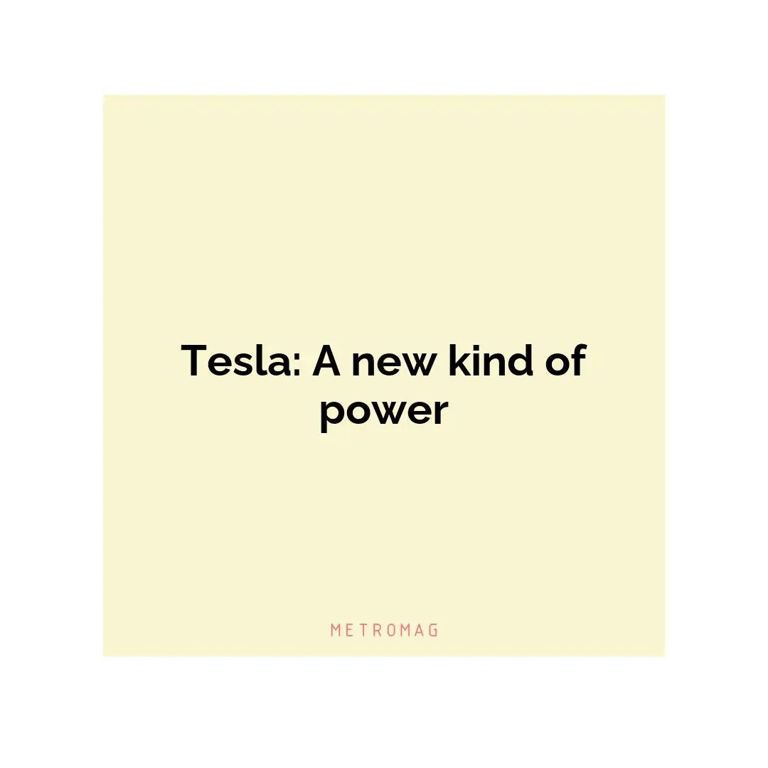 Tesla: A new kind of power