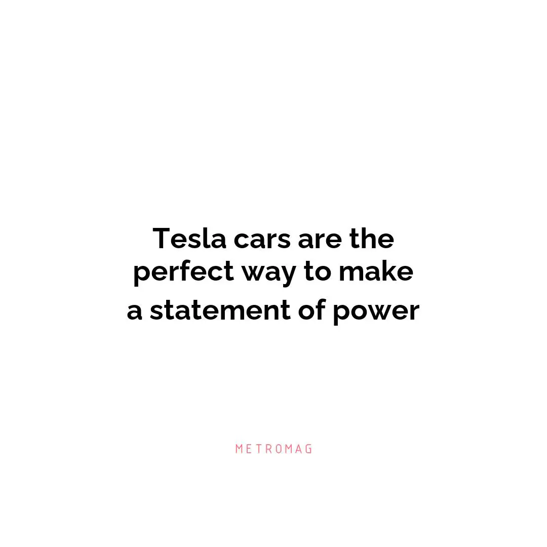 Tesla cars are the perfect way to make a statement of power