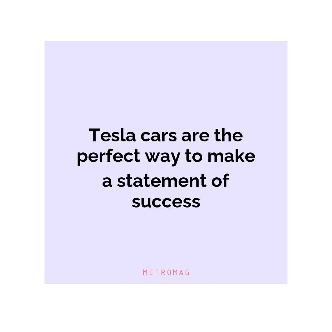 Tesla cars are the perfect way to make a statement of success