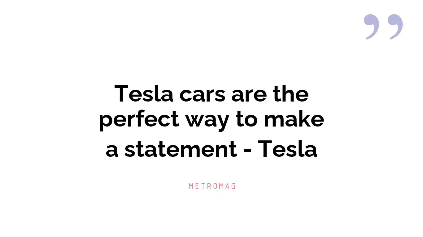 Tesla cars are the perfect way to make a statement - Tesla