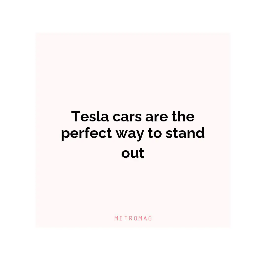 Tesla cars are the perfect way to stand out