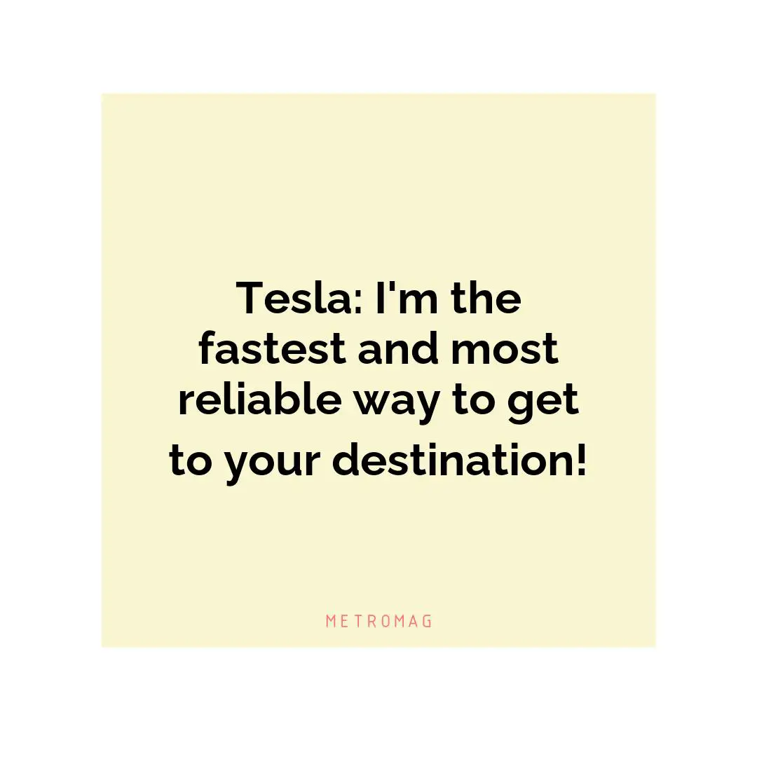 Tesla: I'm the fastest and most reliable way to get to your destination!