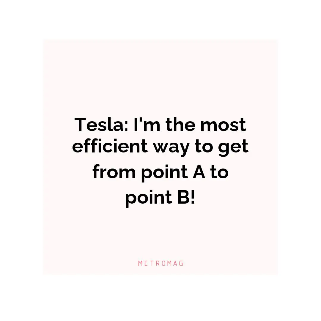 Tesla: I'm the most efficient way to get from point A to point B!