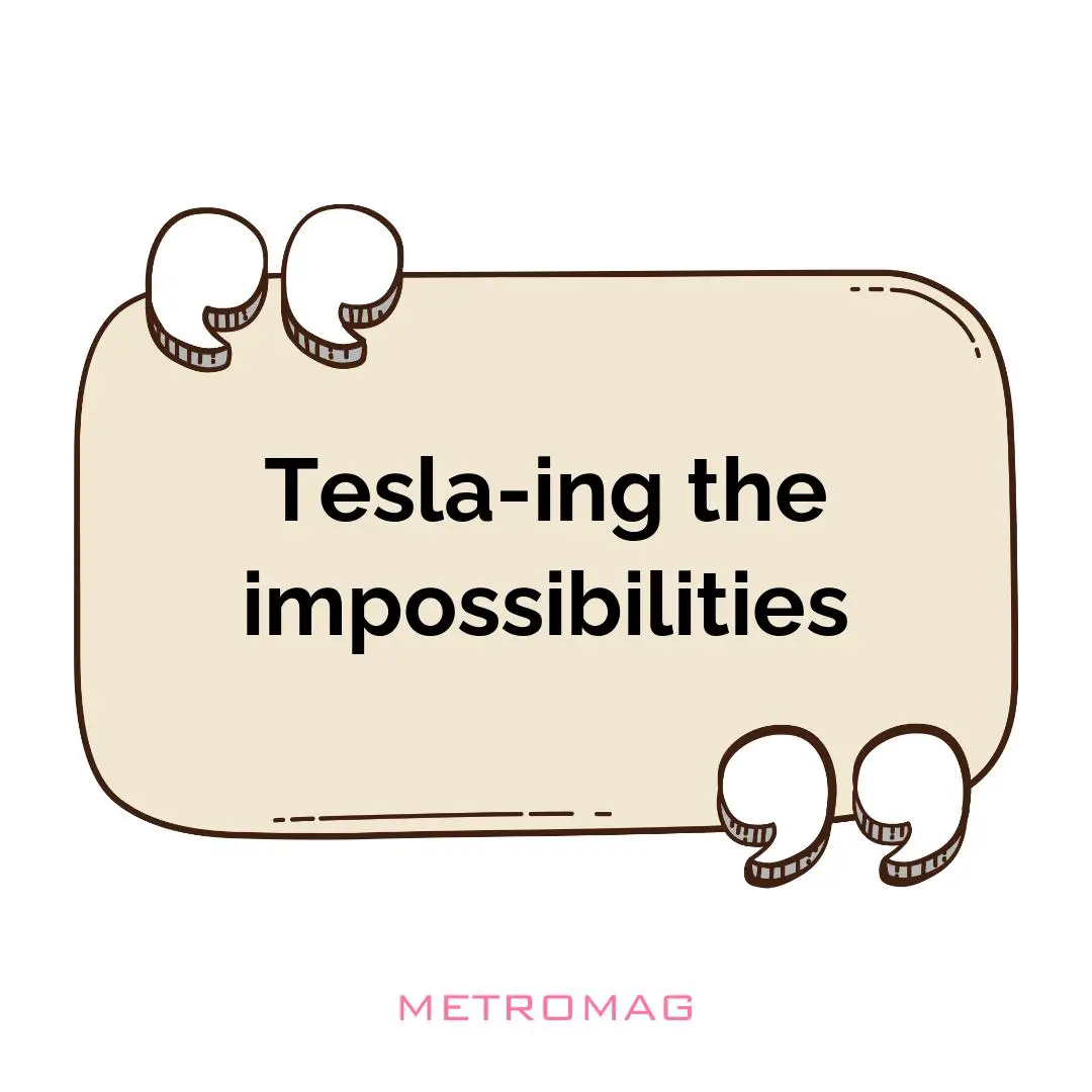 Tesla-ing the impossibilities