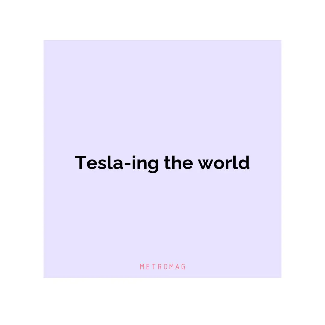 Tesla-ing the world
