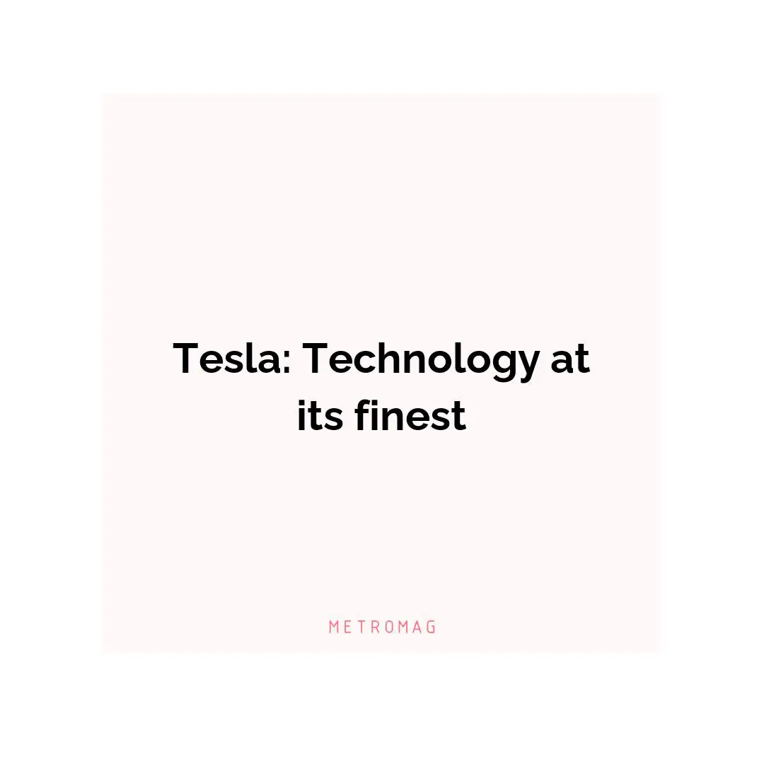 Tesla: Technology at its finest