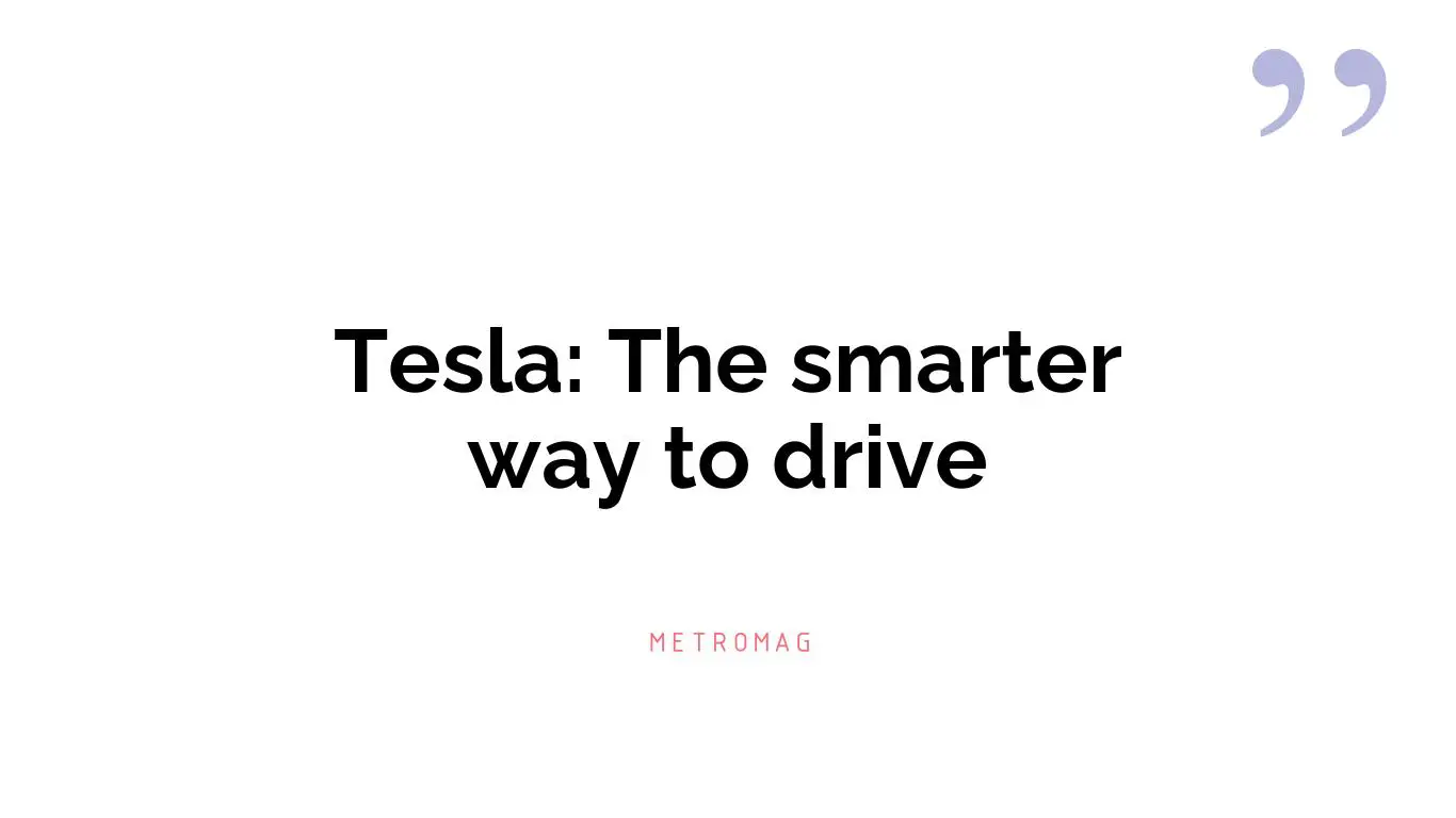 Tesla: The smarter way to drive