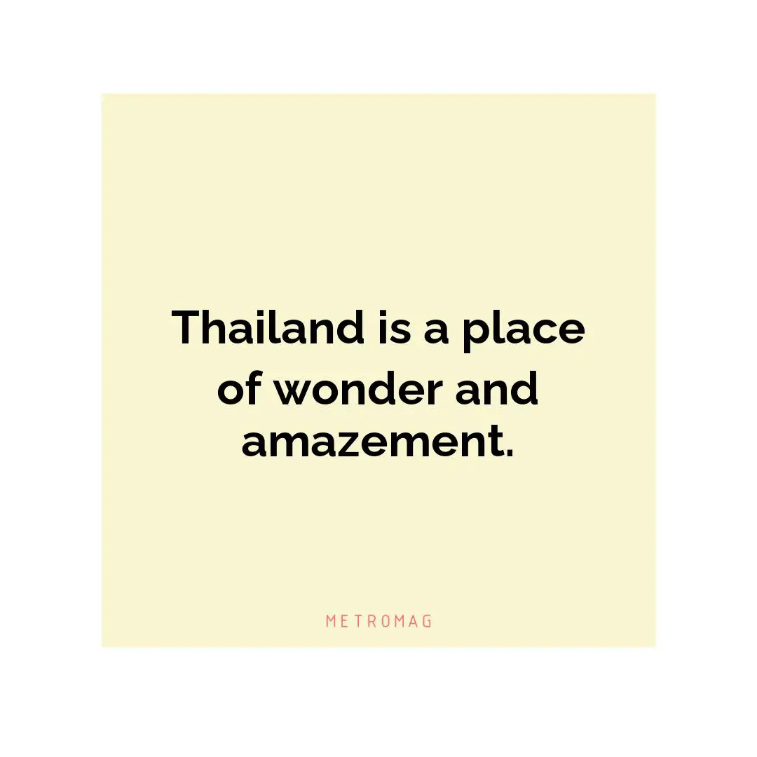Thailand is a place of wonder and amazement.