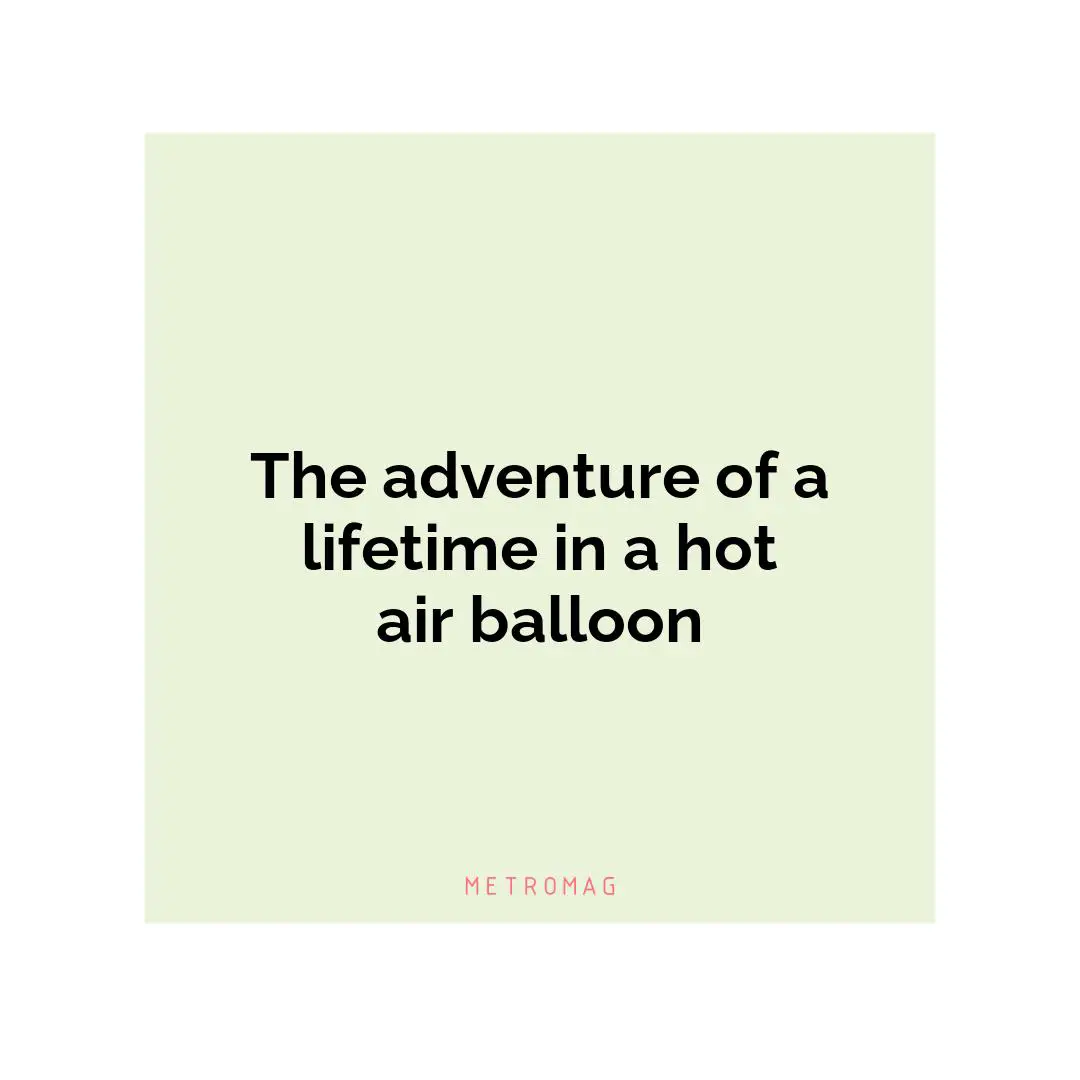 The adventure of a lifetime in a hot air balloon