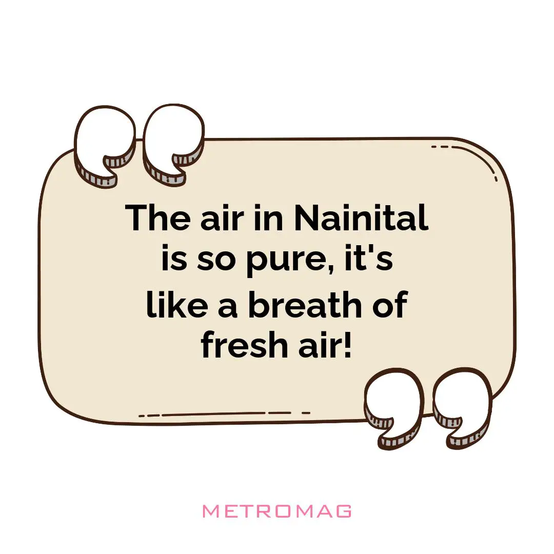 The air in Nainital is so pure, it's like a breath of fresh air!