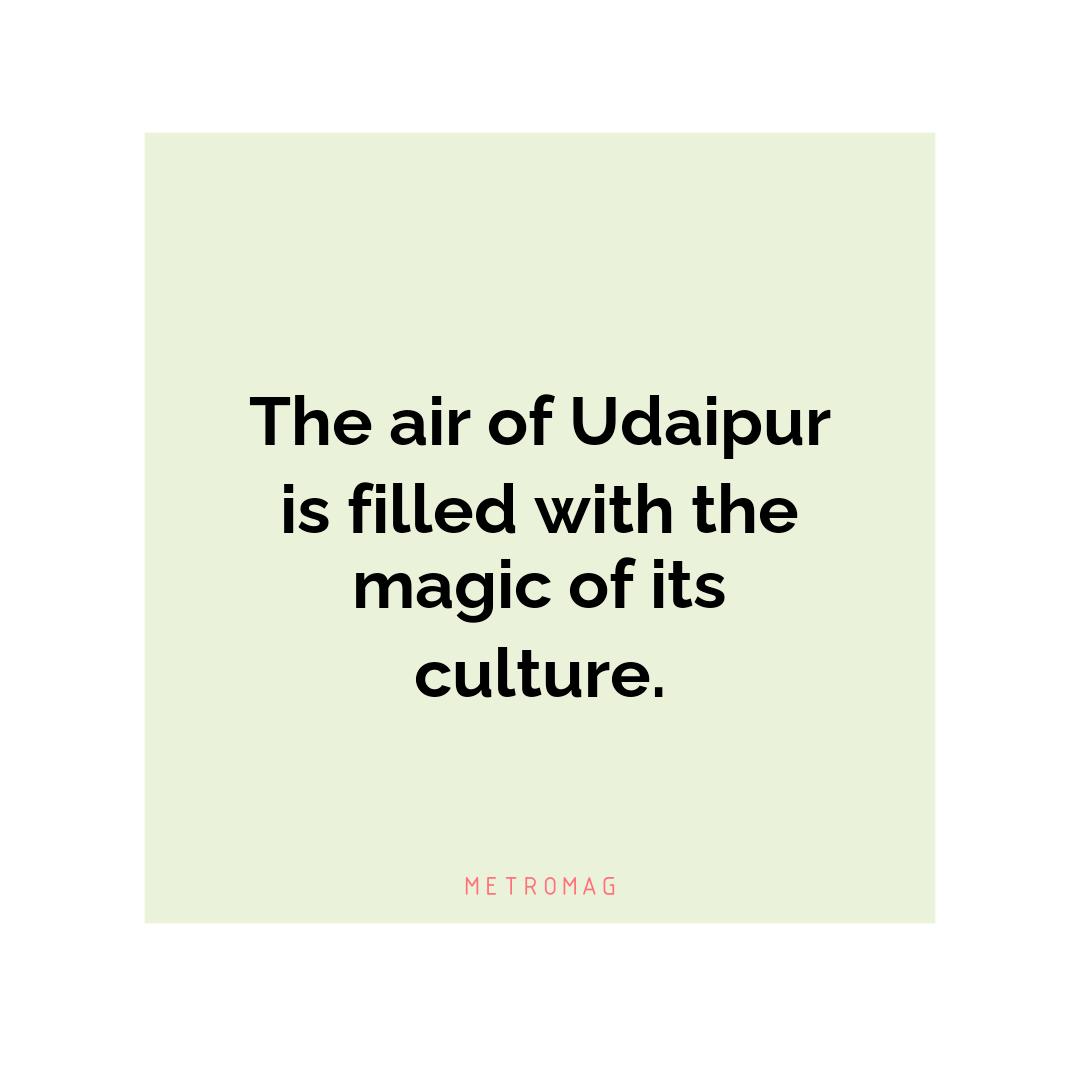 The air of Udaipur is filled with the magic of its culture.
