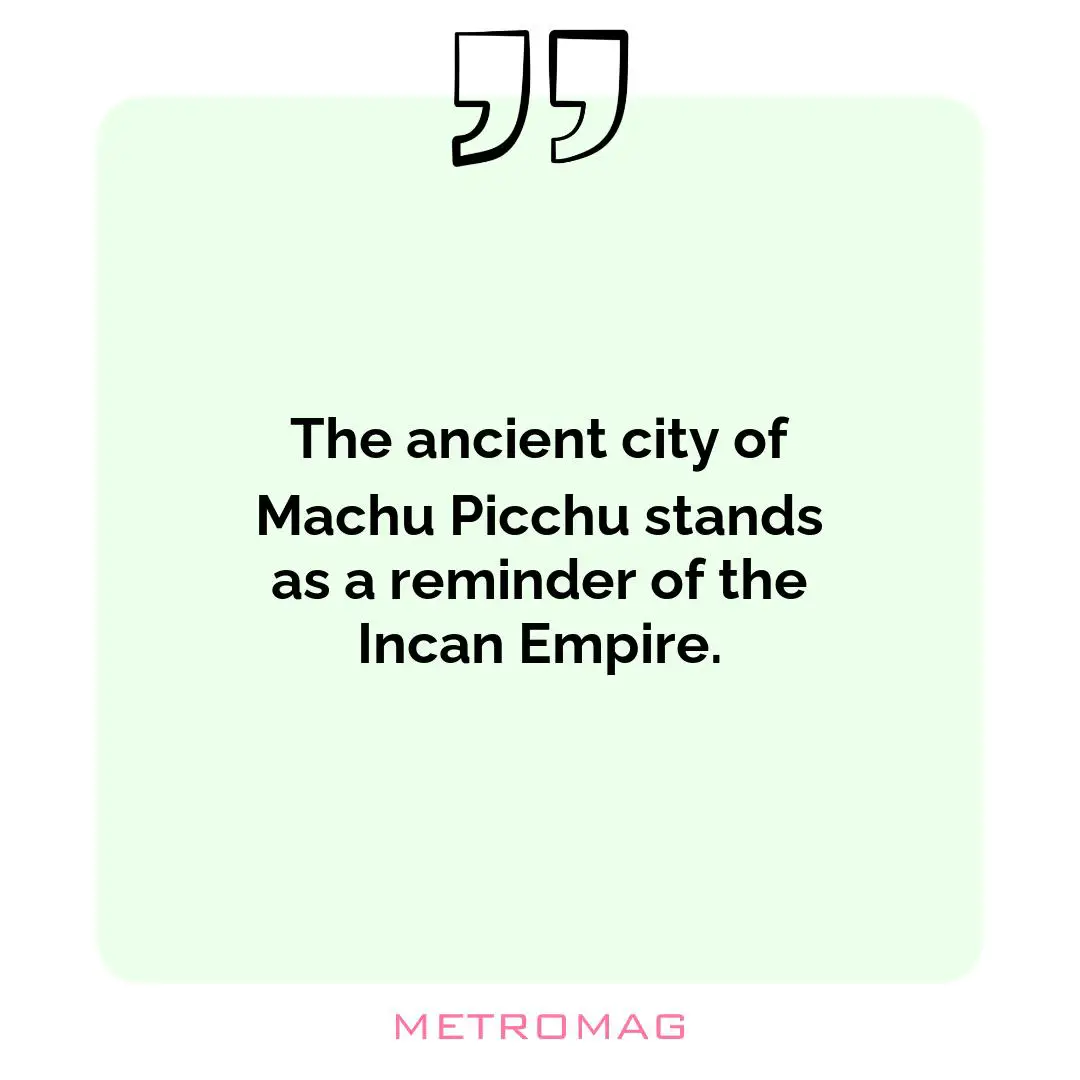 The ancient city of Machu Picchu stands as a reminder of the Incan Empire.