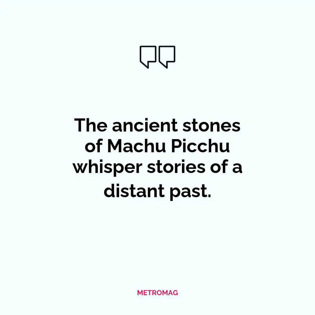 The ancient stones of Machu Picchu whisper stories of a distant past.