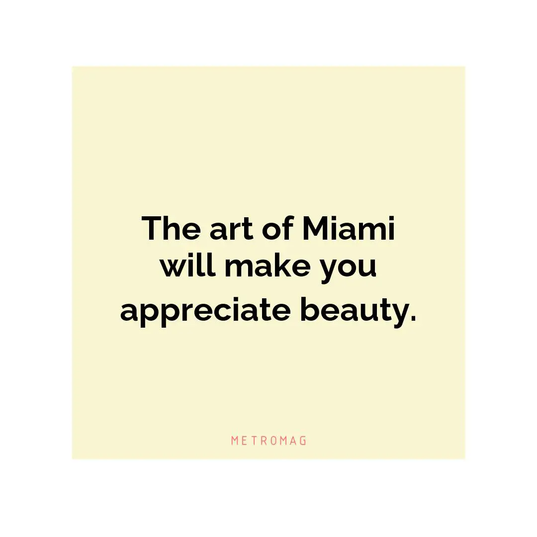 The art of Miami will make you appreciate beauty.