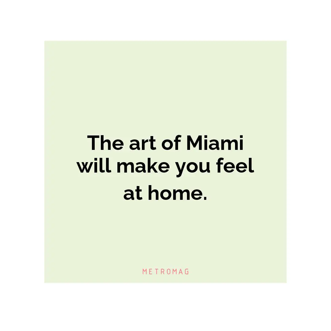 The art of Miami will make you feel at home.