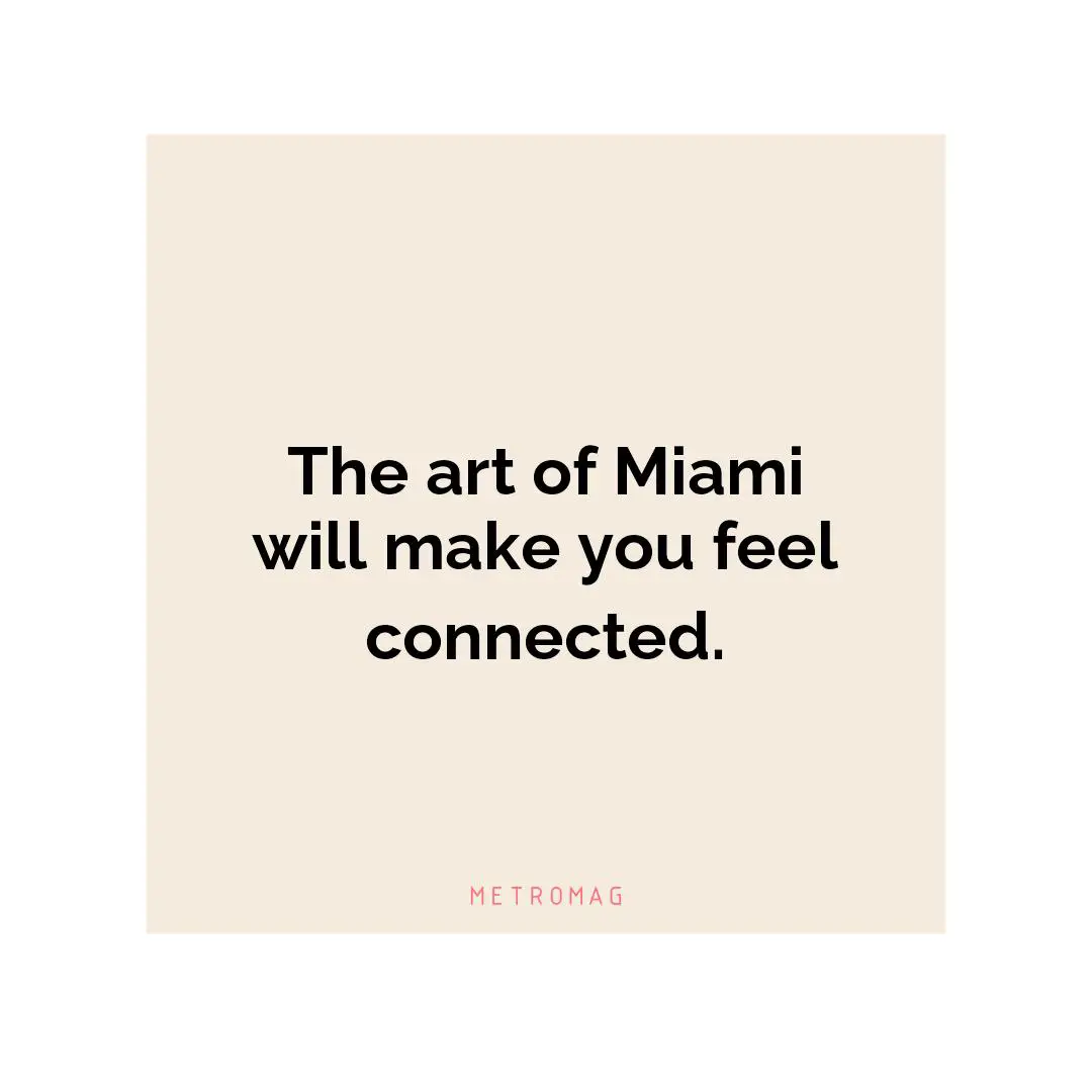 The art of Miami will make you feel connected.