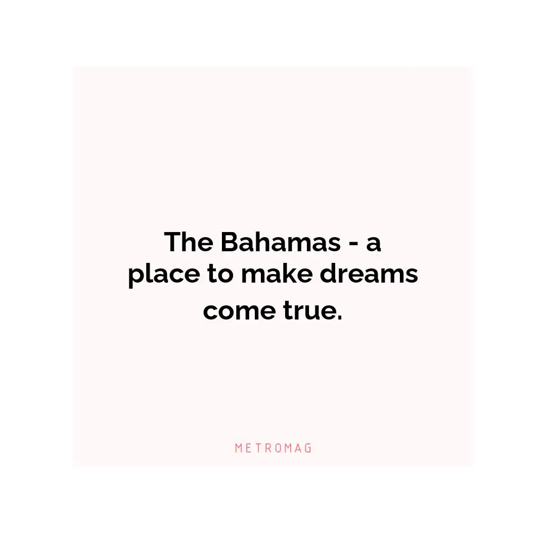 The Bahamas - a place to make dreams come true.