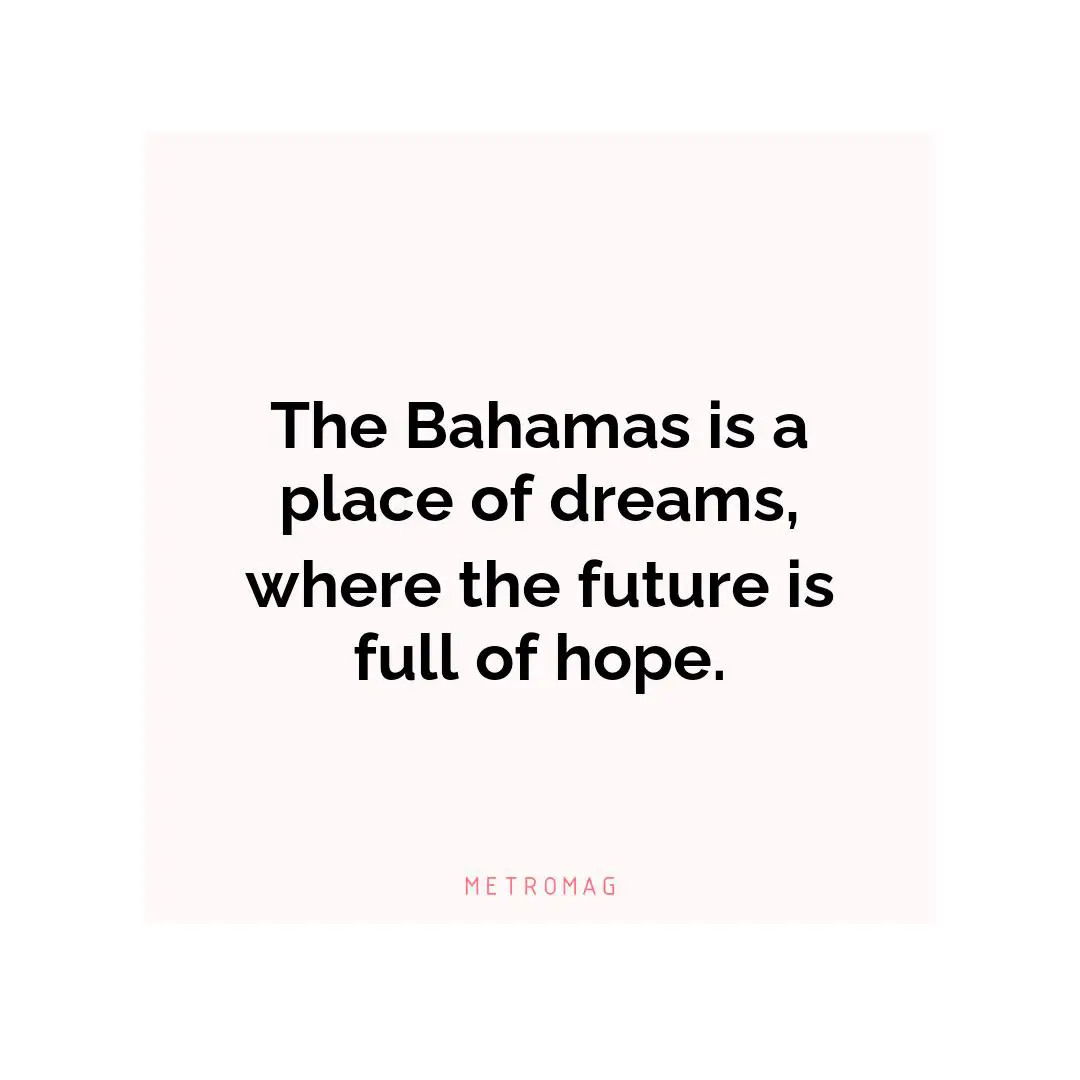 The Bahamas is a place of dreams, where the future is full of hope.