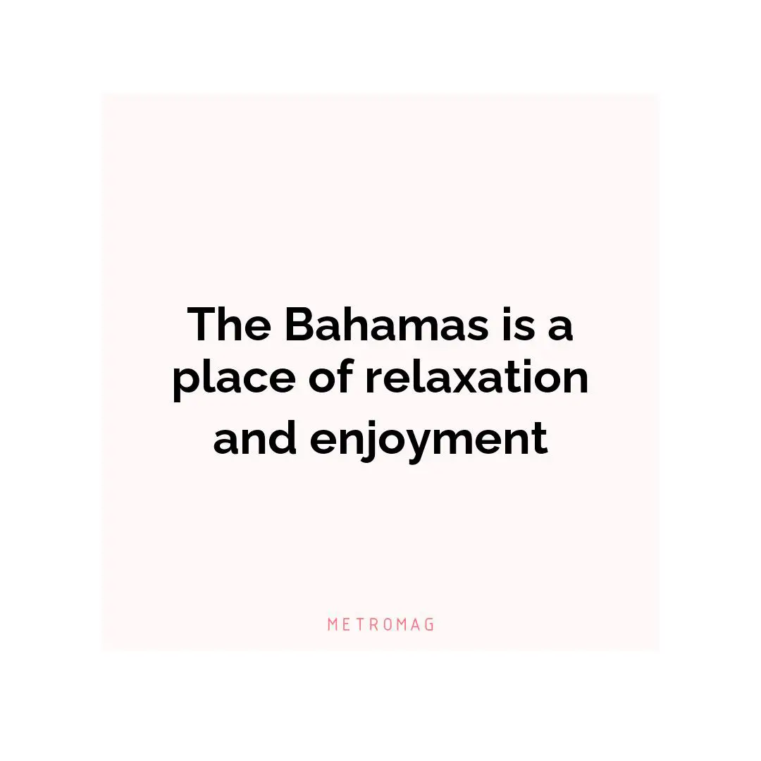 The Bahamas is a place of relaxation and enjoyment