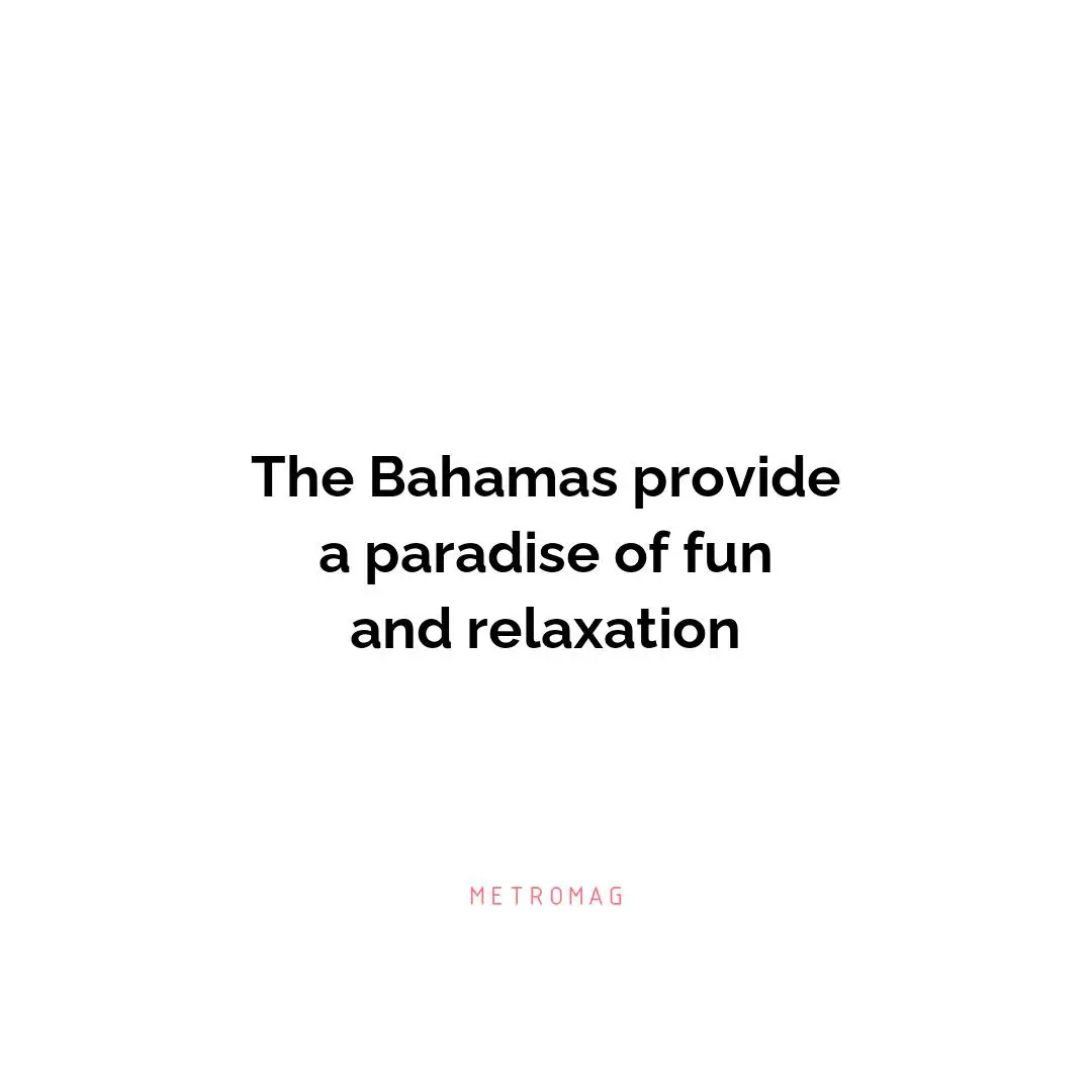 The Bahamas provide a paradise of fun and relaxation