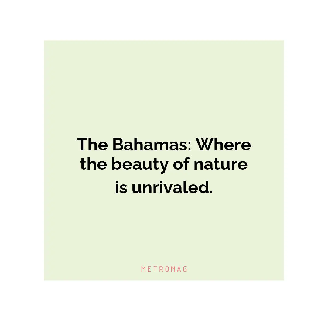 The Bahamas: Where the beauty of nature is unrivaled.