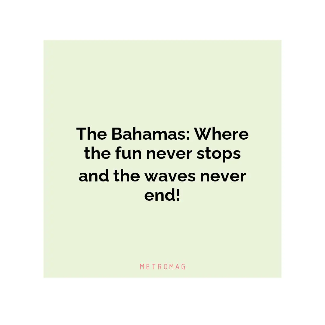 The Bahamas: Where the fun never stops and the waves never end!