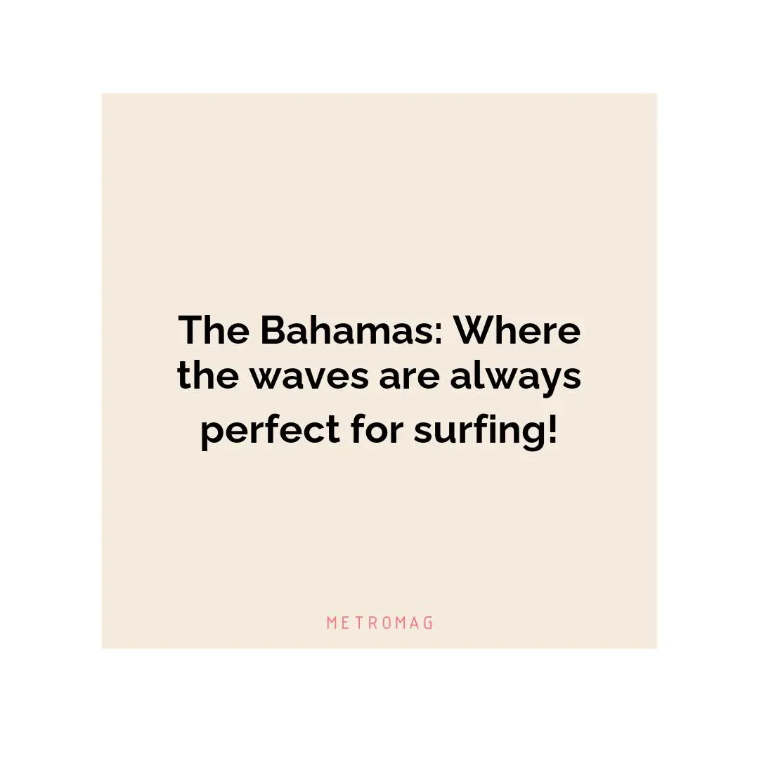 The Bahamas: Where the waves are always perfect for surfing!