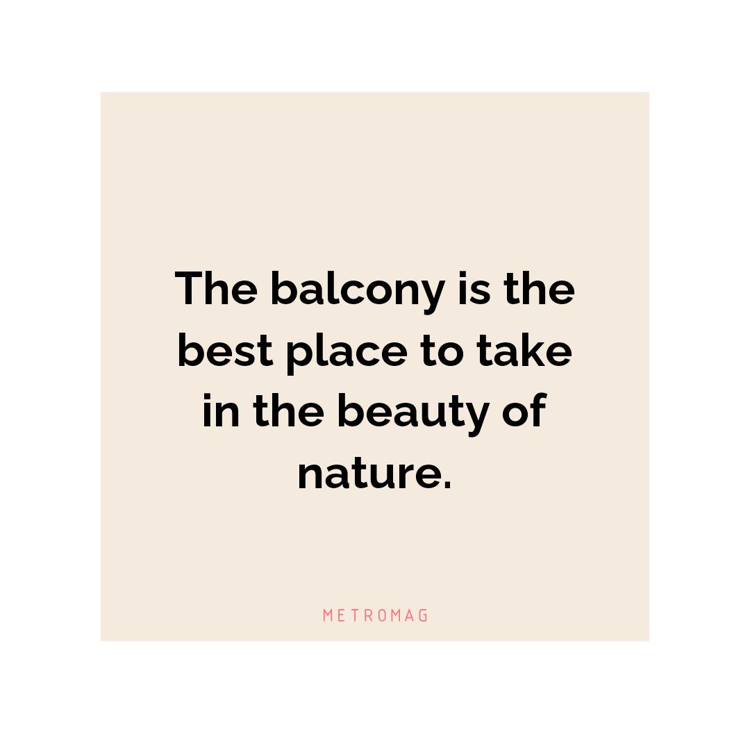 The balcony is the best place to take in the beauty of nature.