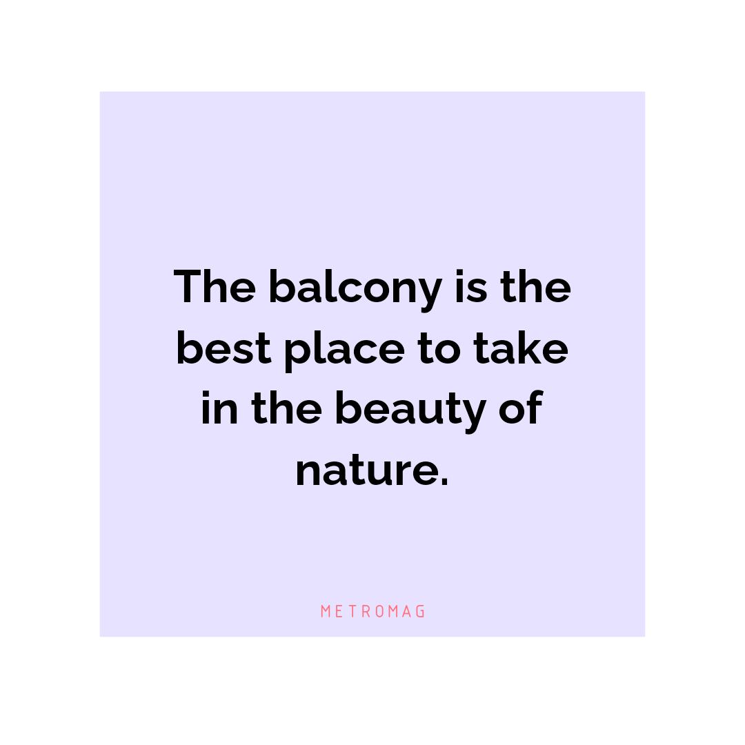 The balcony is the best place to take in the beauty of nature.