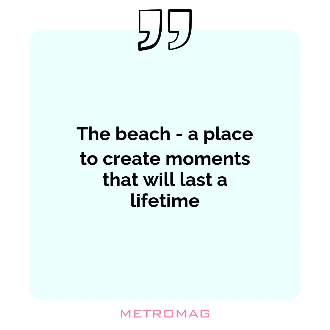 The beach - a place to create moments that will last a lifetime