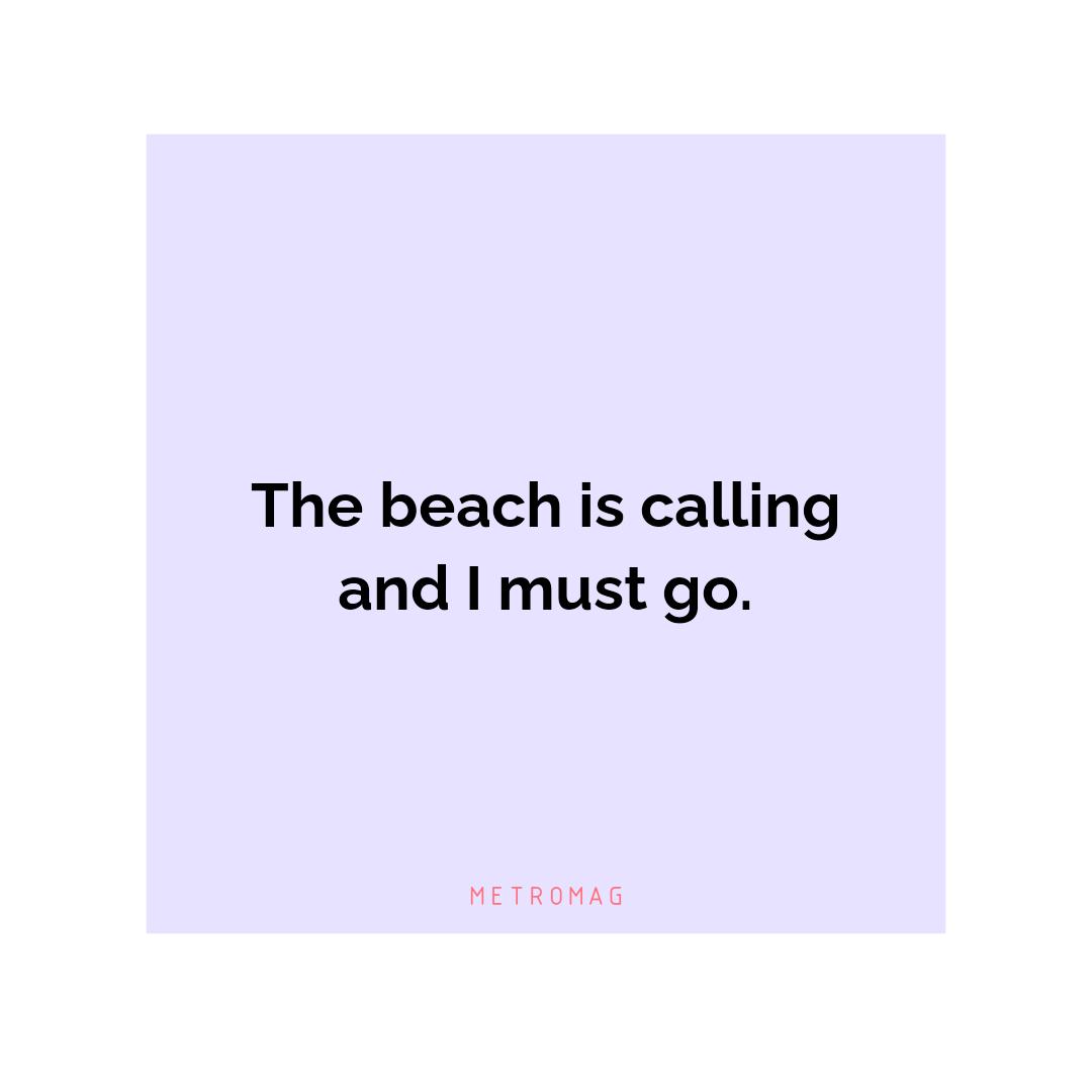 The beach is calling and I must go.
