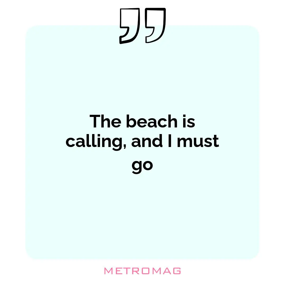 The beach is calling, and I must go