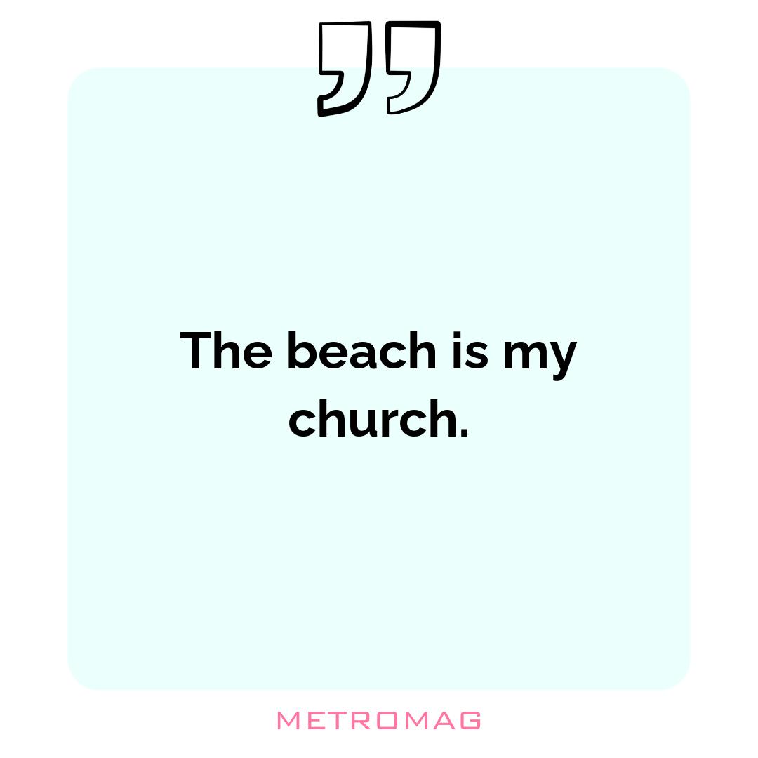 The beach is my church.