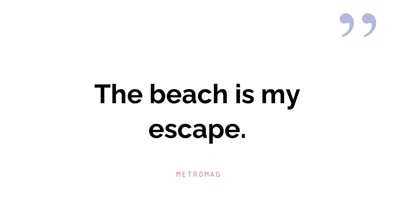 The beach is my escape.