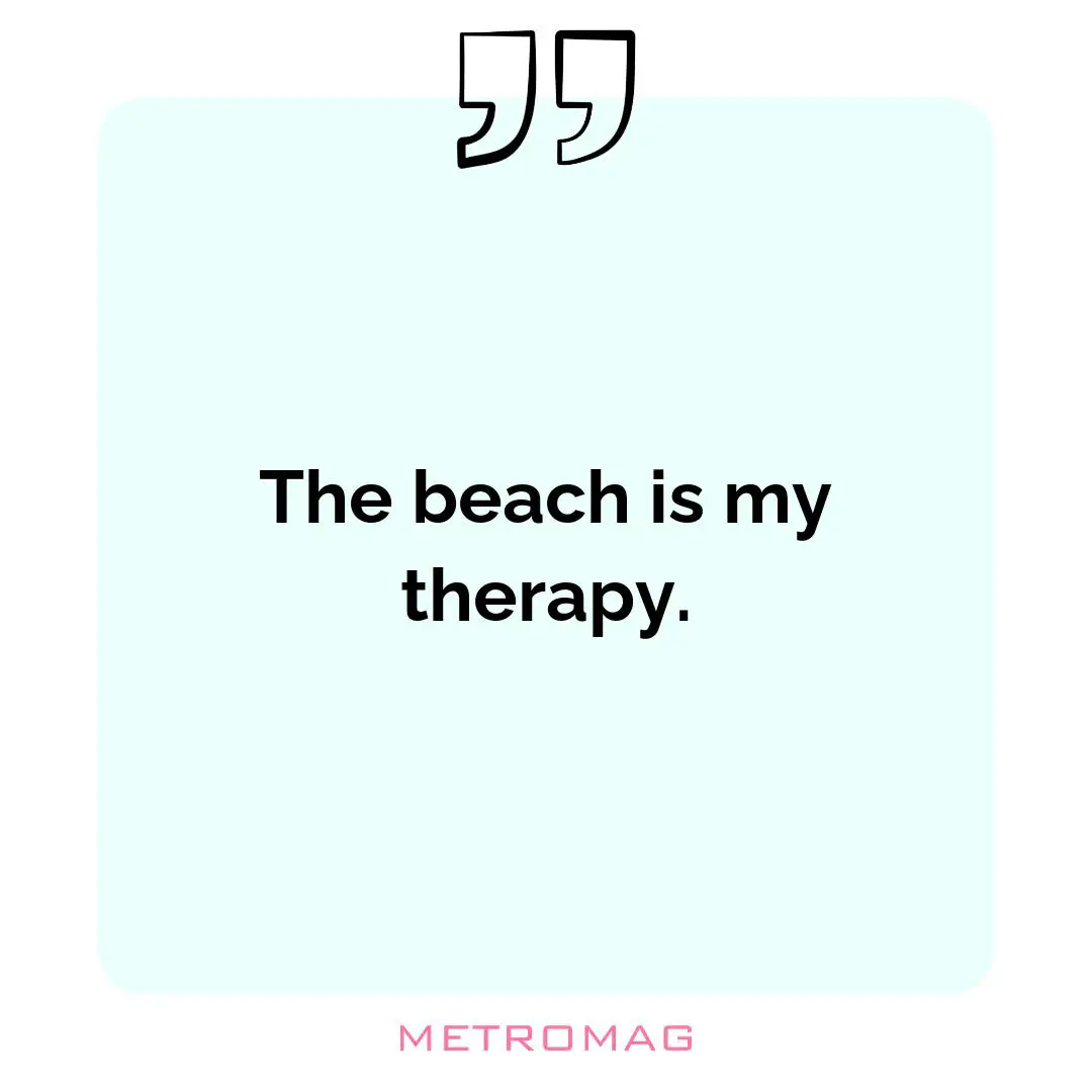 The beach is my therapy.