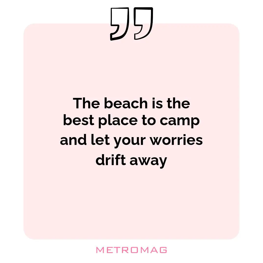 The beach is the best place to camp and let your worries drift away