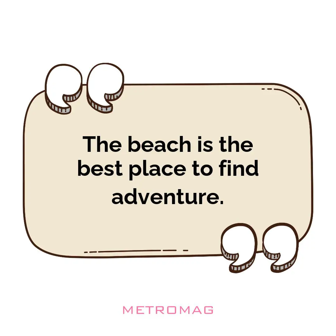 The beach is the best place to find adventure.