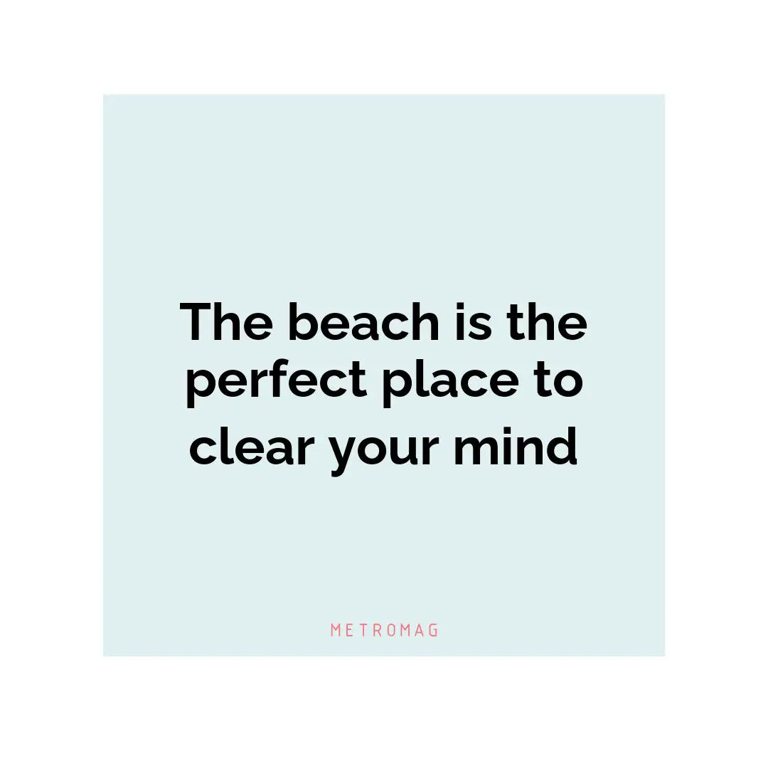 The beach is the perfect place to clear your mind