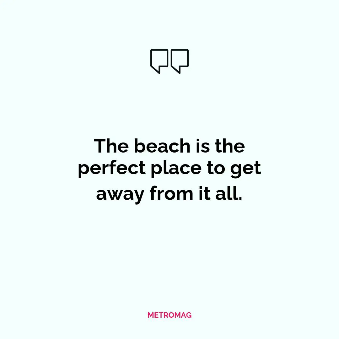 The beach is the perfect place to get away from it all.