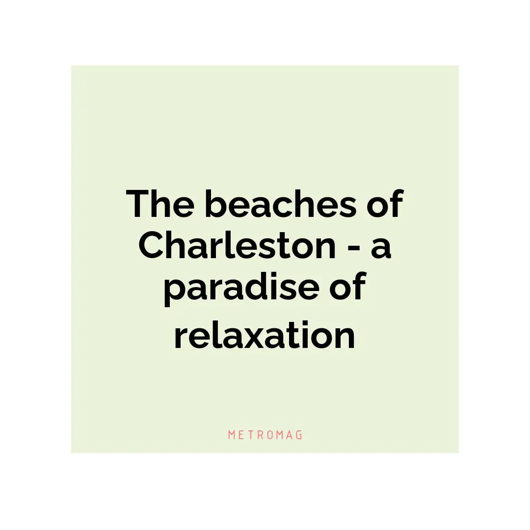 The beaches of Charleston - a paradise of relaxation