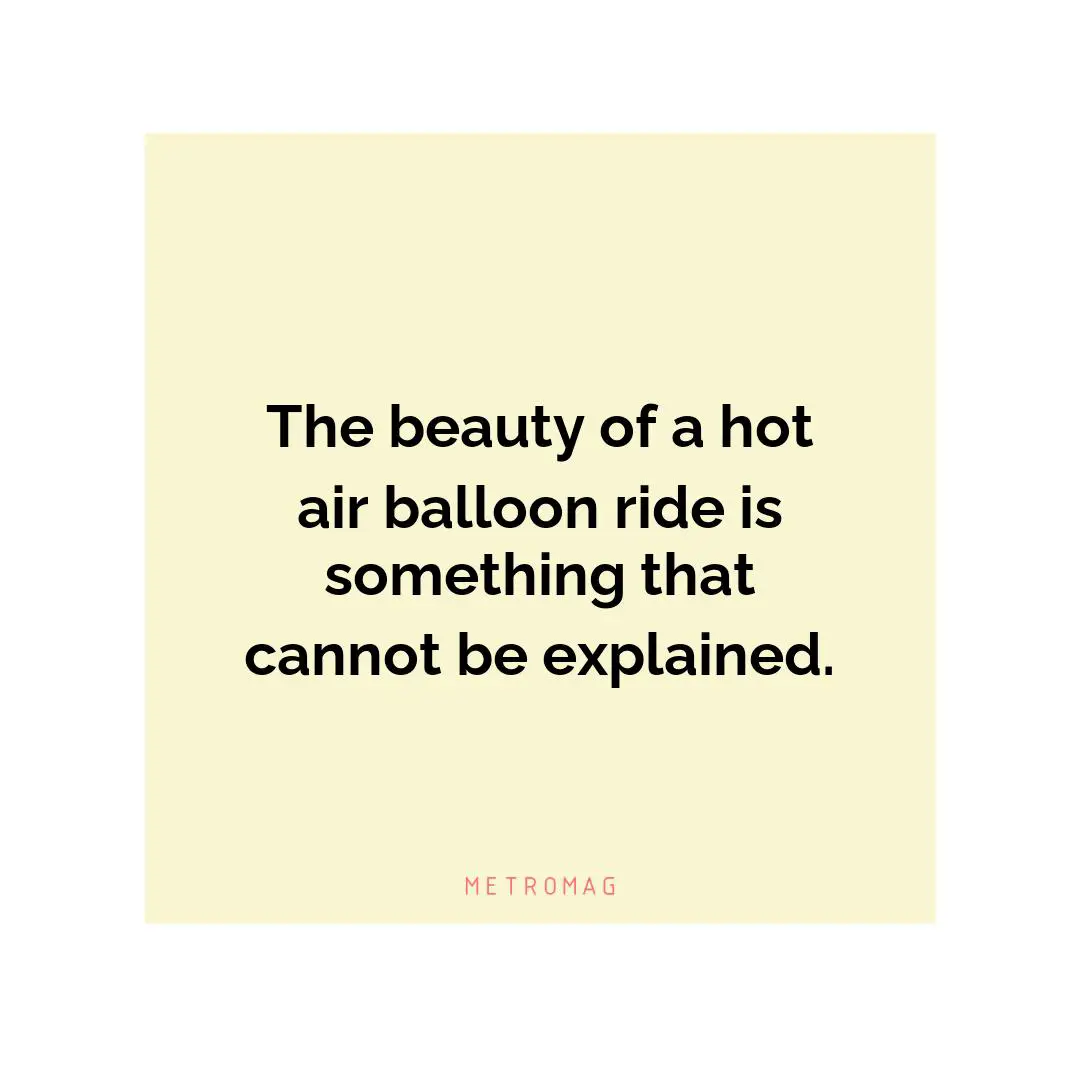 The beauty of a hot air balloon ride is something that cannot be explained.