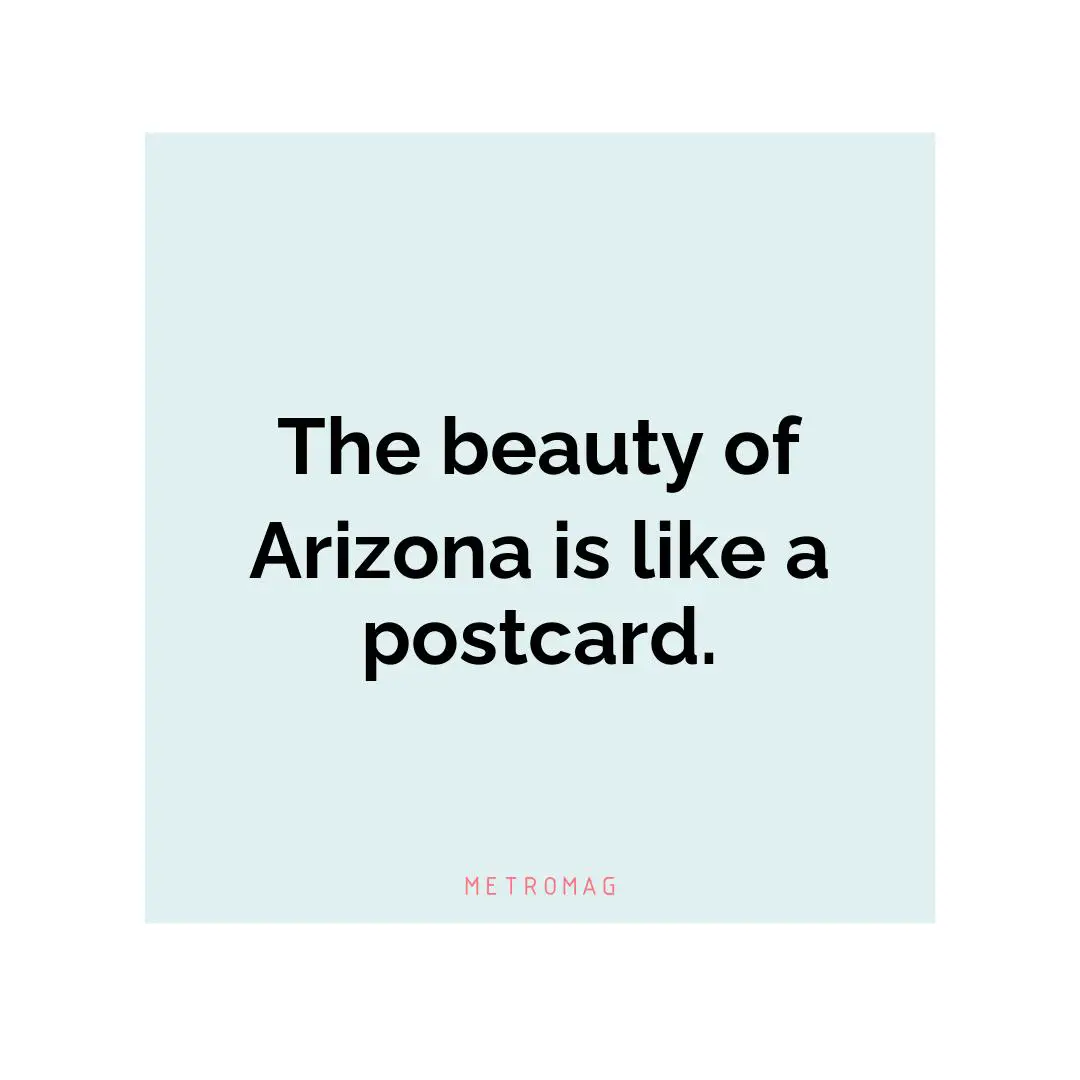 The beauty of Arizona is like a postcard.
