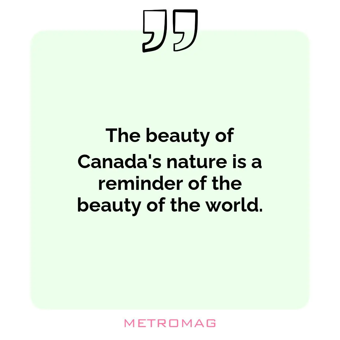 The beauty of Canada's nature is a reminder of the beauty of the world.