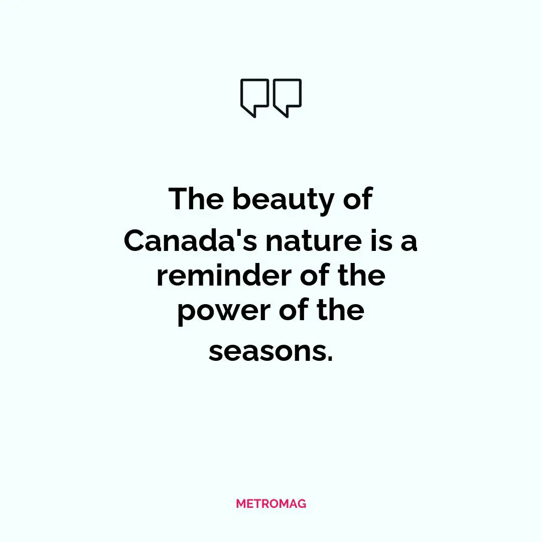 The beauty of Canada's nature is a reminder of the power of the seasons.