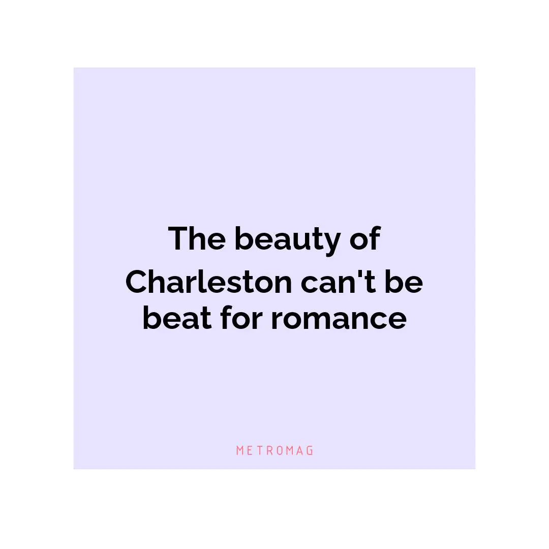 The beauty of Charleston can't be beat for romance