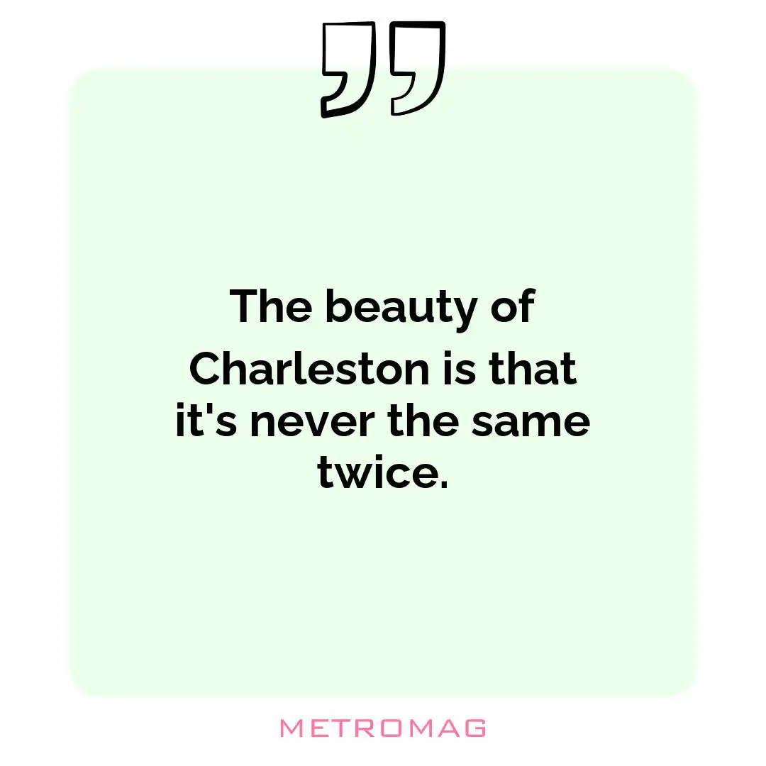 The beauty of Charleston is that it's never the same twice.