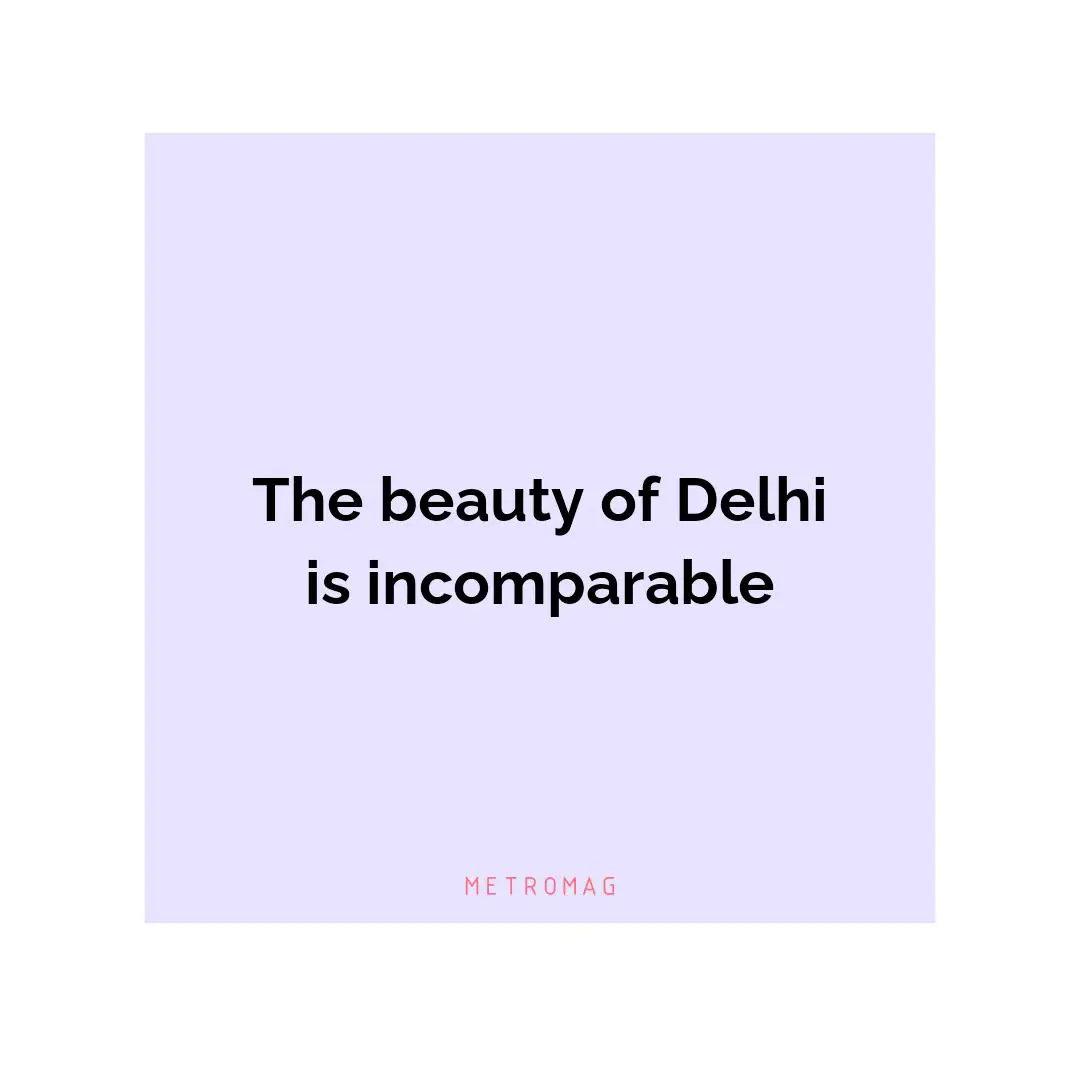 The beauty of Delhi is incomparable