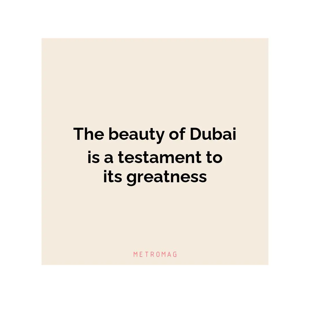 The beauty of Dubai is a testament to its greatness