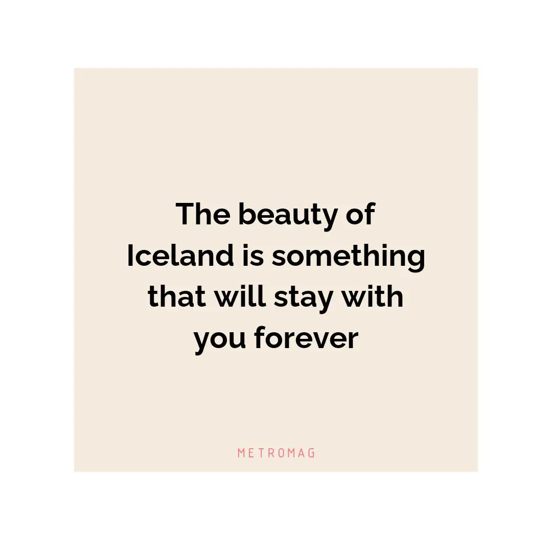 The beauty of Iceland is something that will stay with you forever